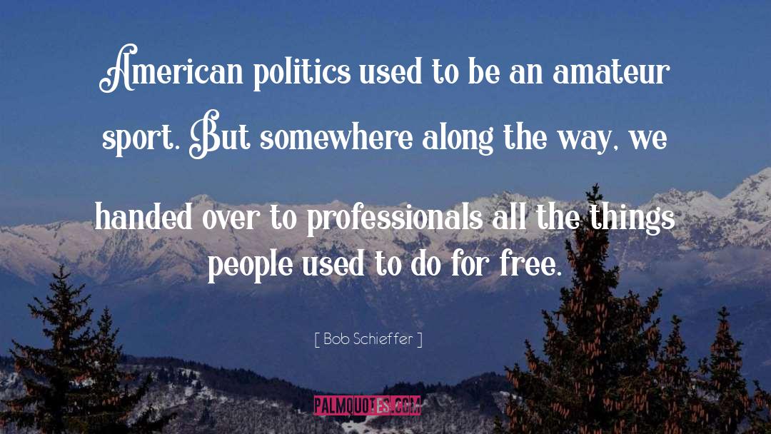 Bob Schieffer Quotes: American politics used to be