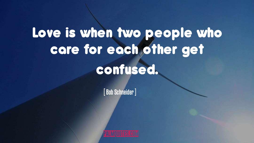 Bob Schneider Quotes: Love is when two people