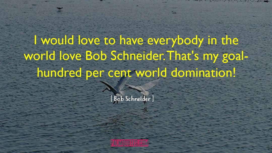 Bob Schneider Quotes: I would love to have