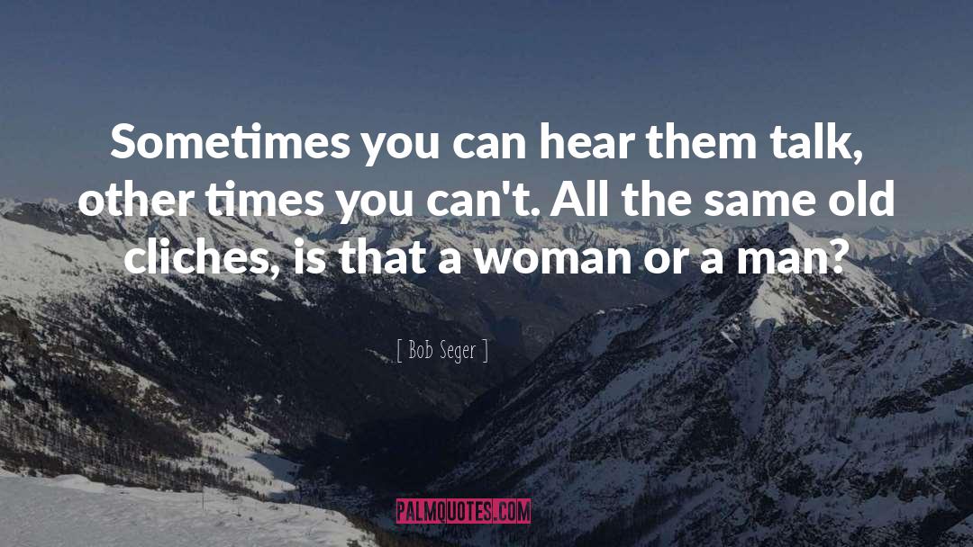 Bob Seger Quotes: Sometimes you can hear them