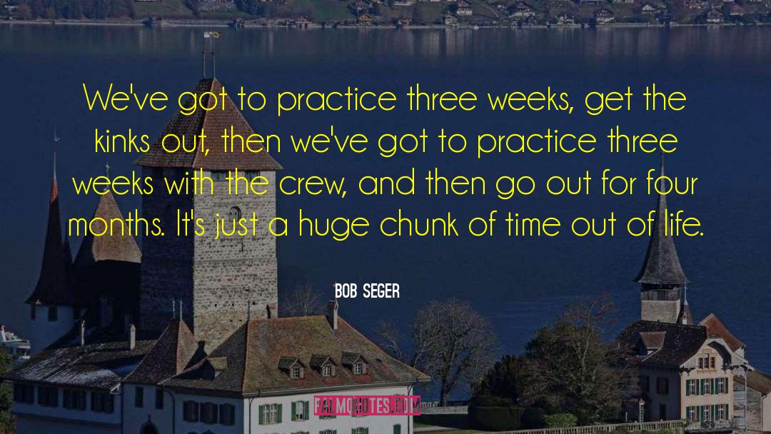 Bob Seger Quotes: We've got to practice three