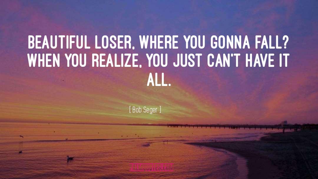 Bob Seger Quotes: Beautiful loser, where you gonna