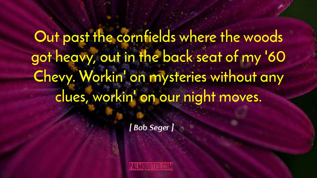 Bob Seger Quotes: Out past the cornfields where