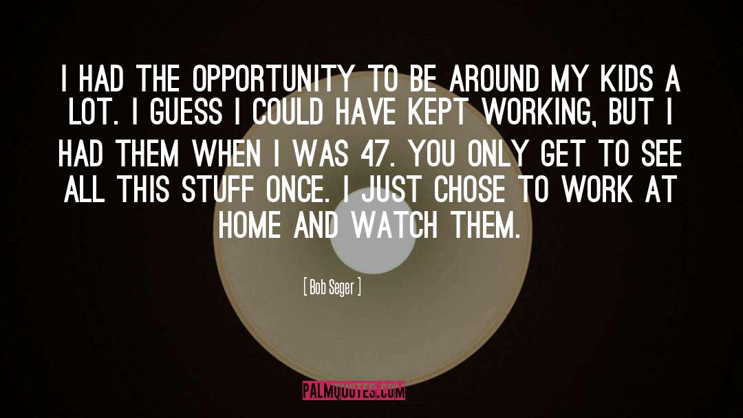 Bob Seger Quotes: I had the opportunity to