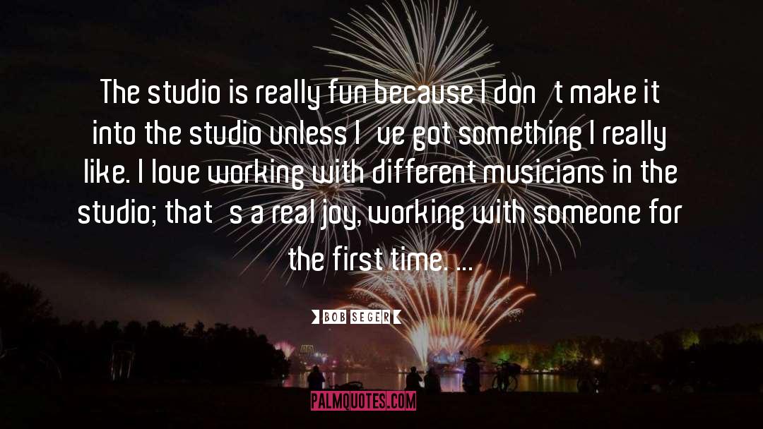 Bob Seger Quotes: The studio is really fun