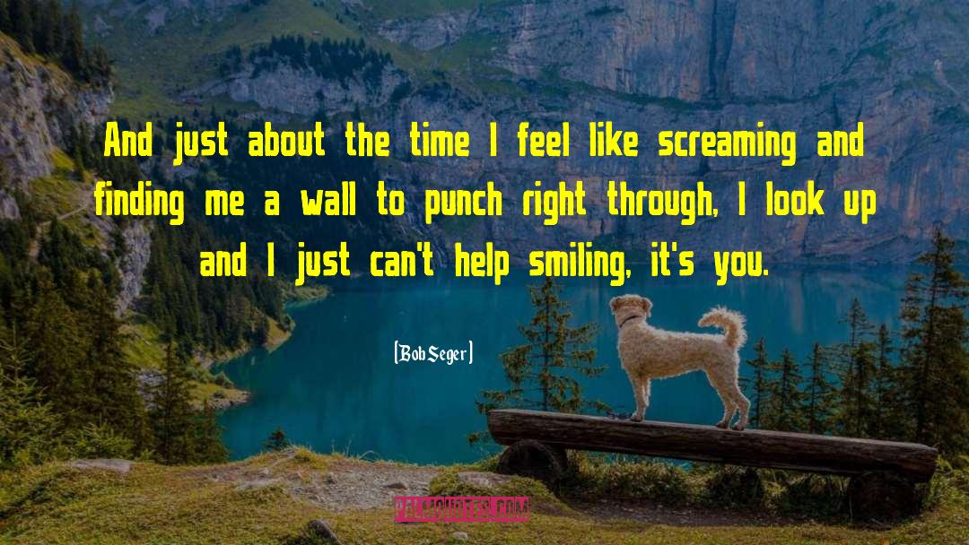 Bob Seger Quotes: And just about the time