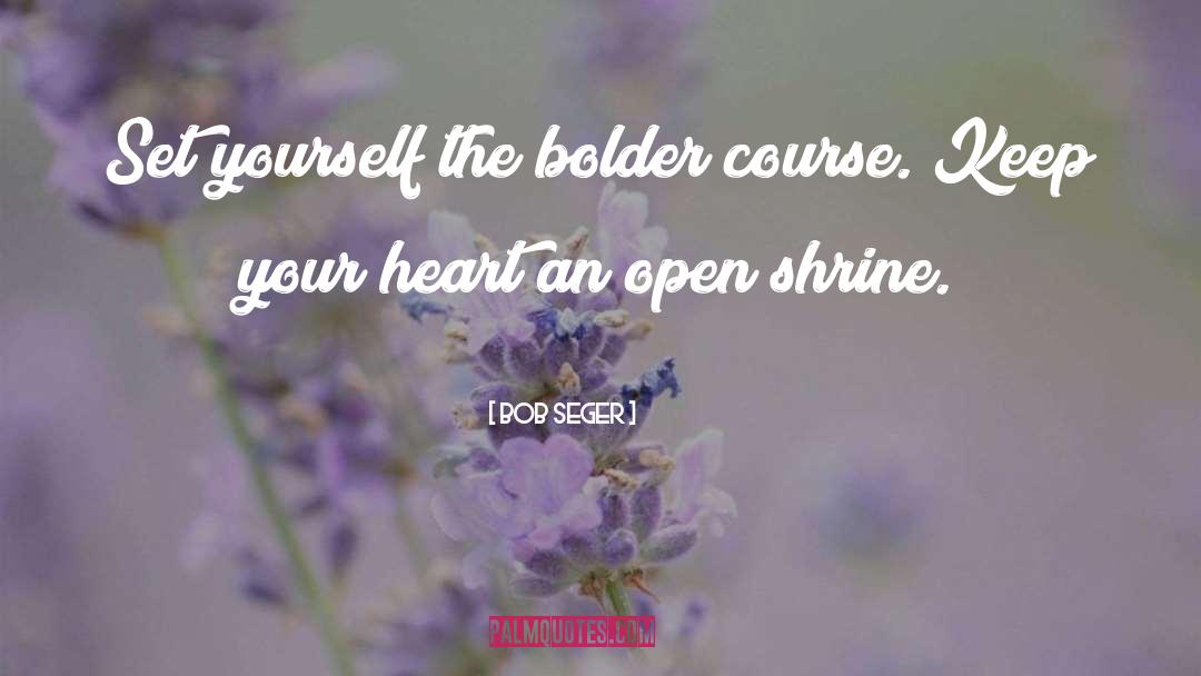 Bob Seger Quotes: Set yourself the bolder course.