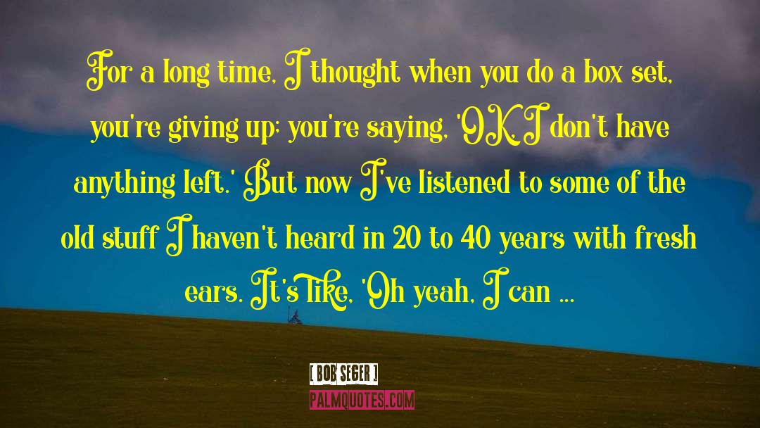 Bob Seger Quotes: For a long time, I