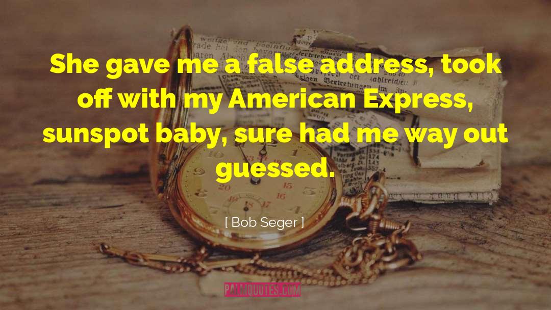 Bob Seger Quotes: She gave me a false