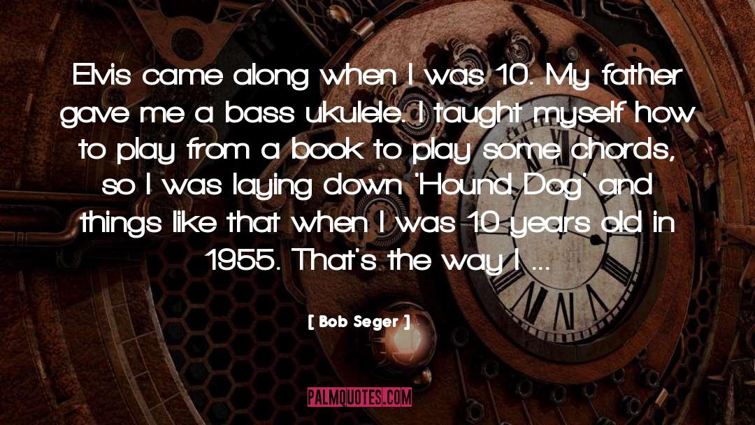 Bob Seger Quotes: Elvis came along when I