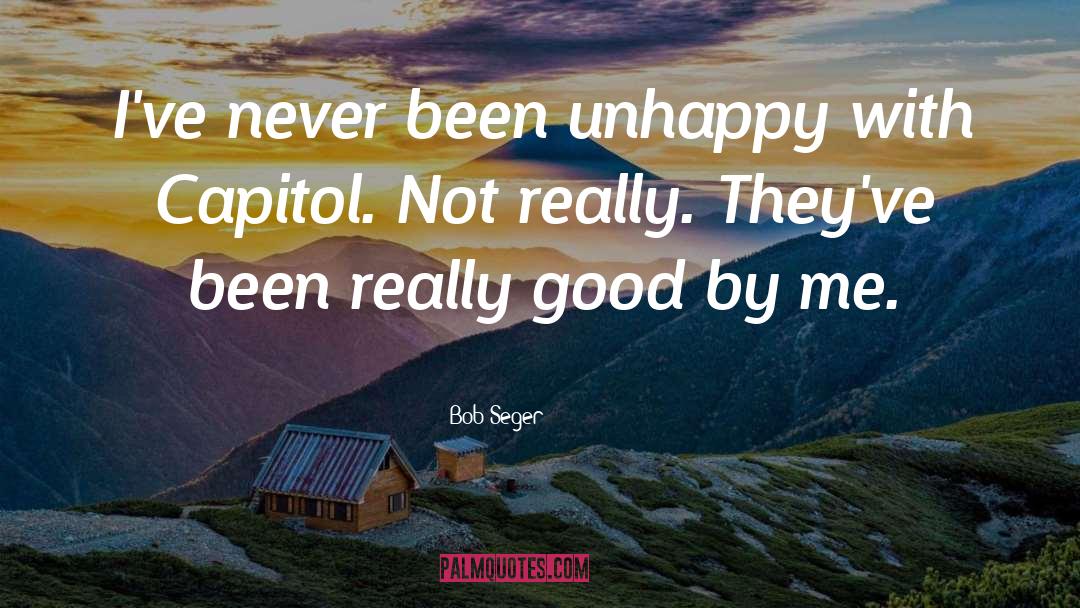 Bob Seger Quotes: I've never been unhappy with