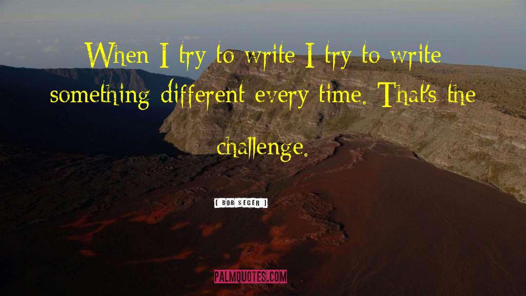 Bob Seger Quotes: When I try to write