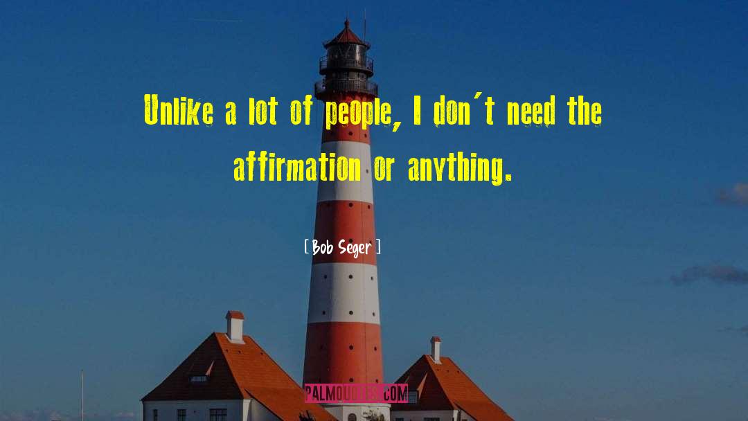 Bob Seger Quotes: Unlike a lot of people,