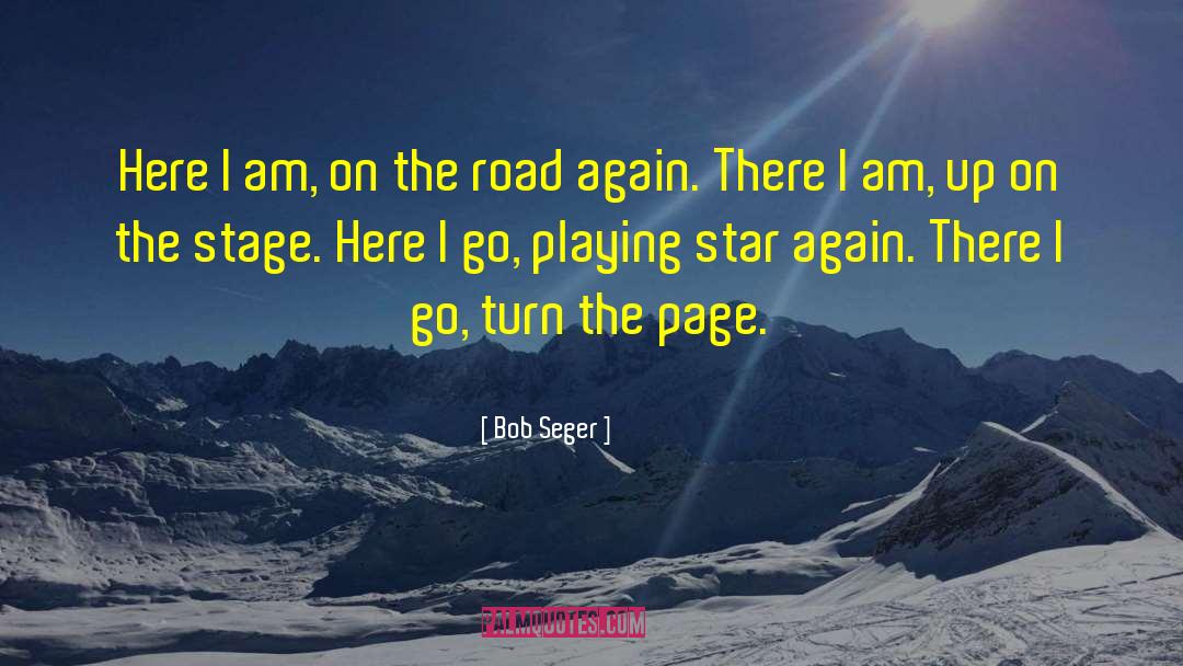 Bob Seger Quotes: Here I am, on the