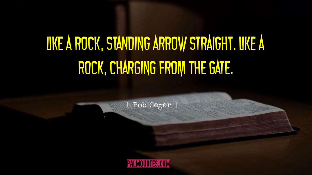 Bob Seger Quotes: Like a rock, standing arrow
