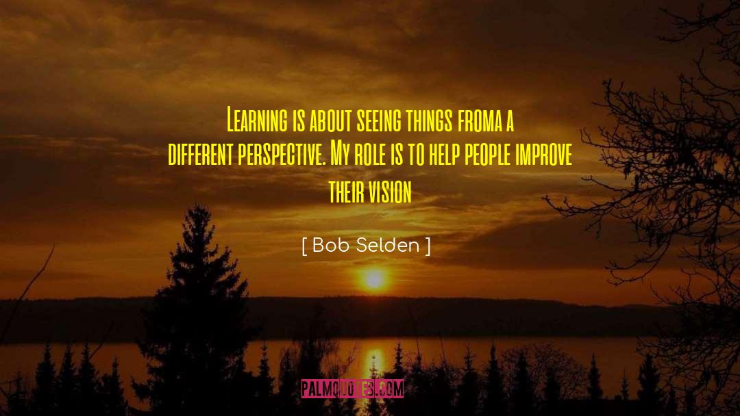 Bob Selden Quotes: Learning is about seeing things
