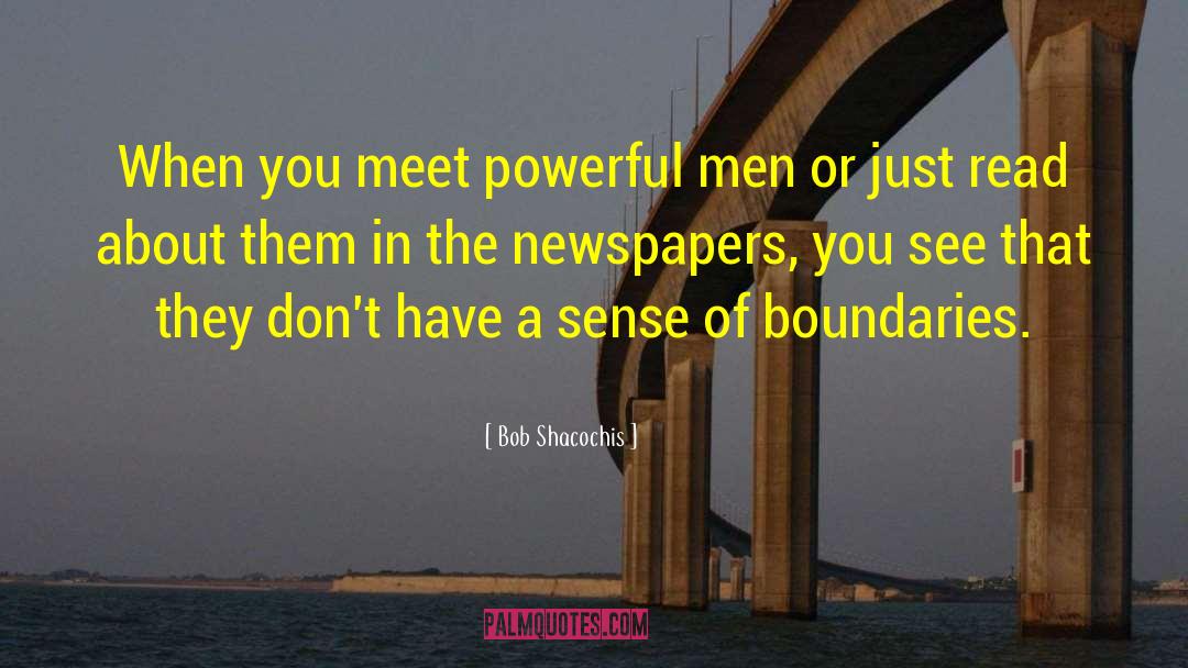 Bob Shacochis Quotes: When you meet powerful men