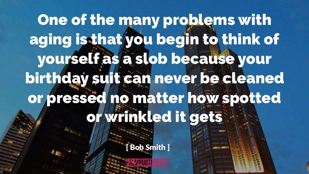 Bob Smith Quotes: One of the many problems