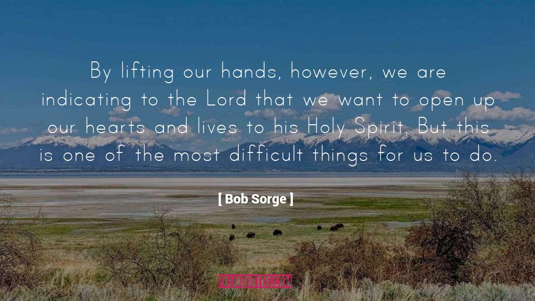 Bob Sorge Quotes: By lifting our hands, however,