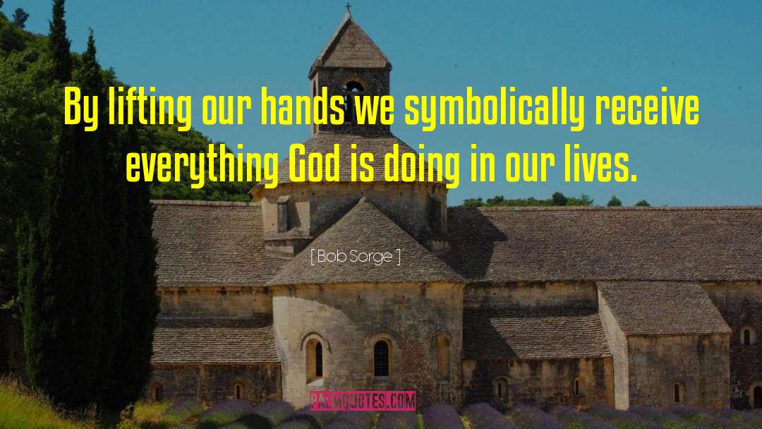 Bob Sorge Quotes: By lifting our hands we