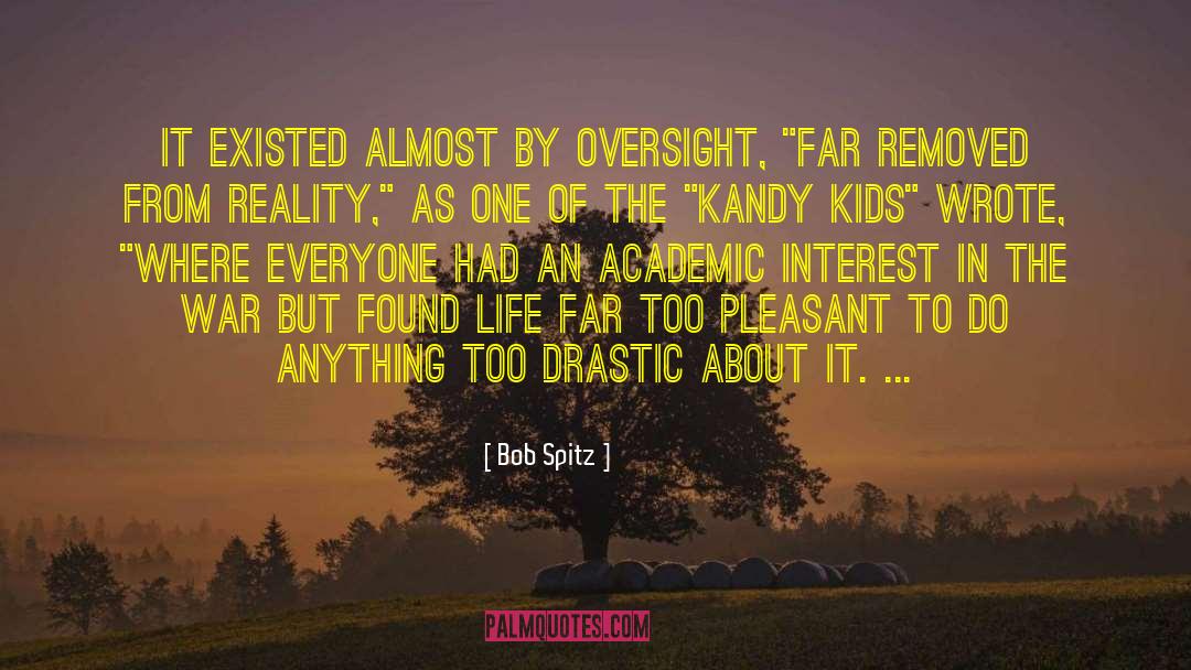 Bob Spitz Quotes: It existed almost by oversight,