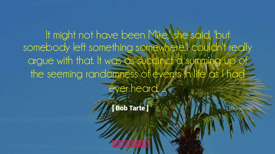 Bob Tarte Quotes: It might not have been