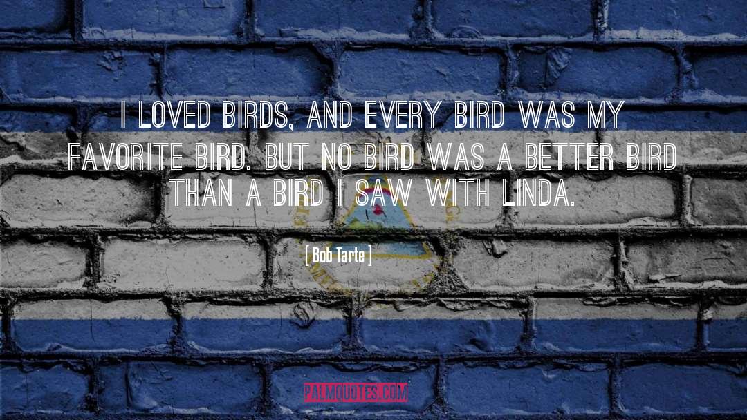 Bob Tarte Quotes: I loved birds, and every