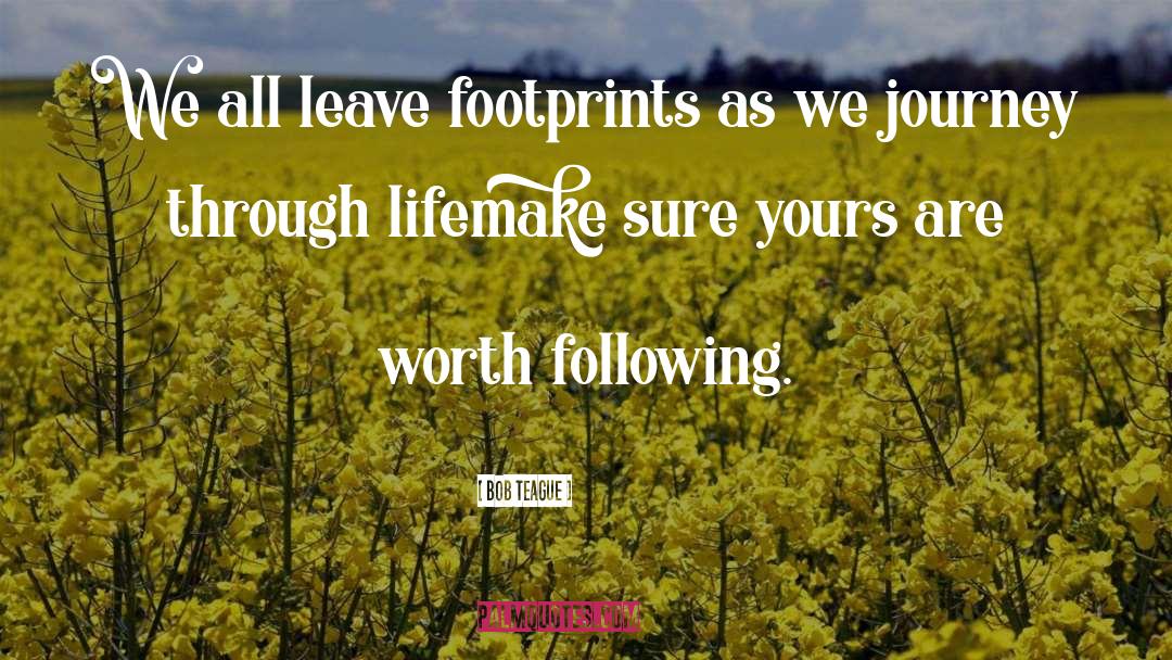 Bob Teague Quotes: We all leave footprints as