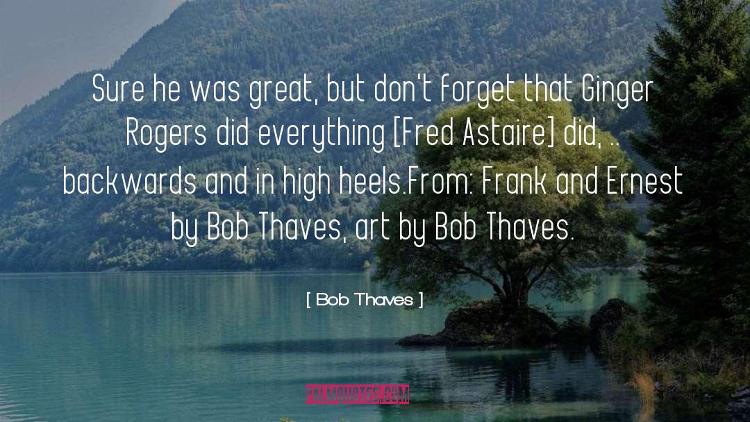 Bob Thaves Quotes: Sure he was great, but