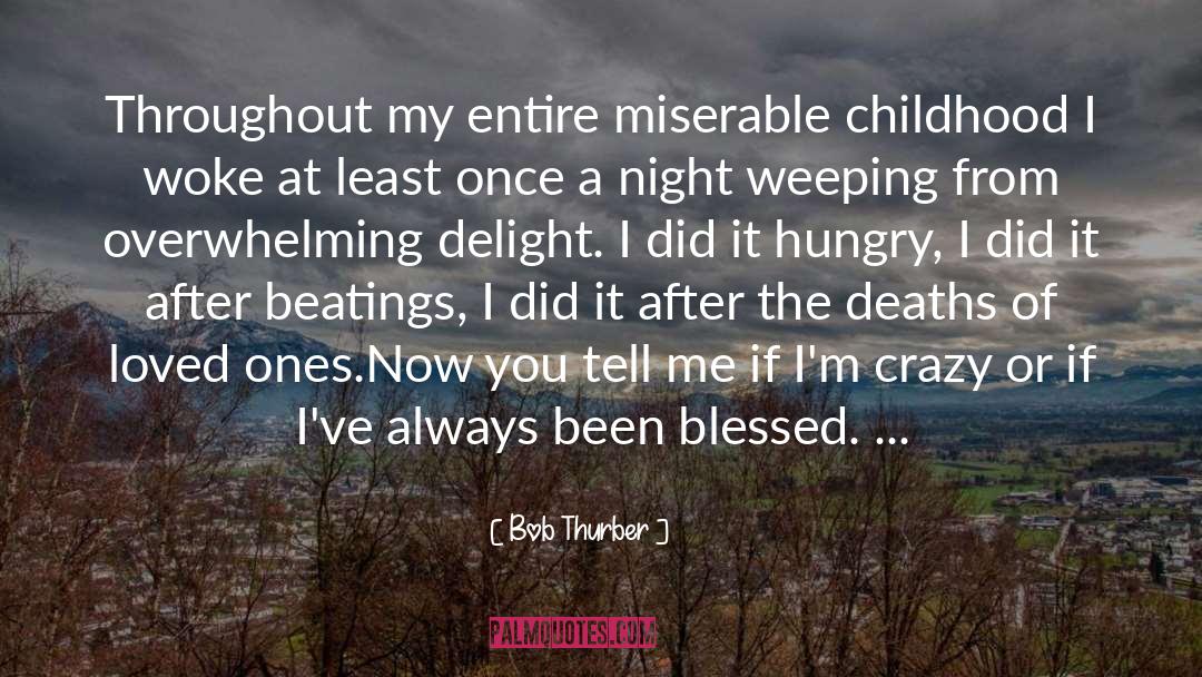 Bob Thurber Quotes: Throughout my entire miserable childhood