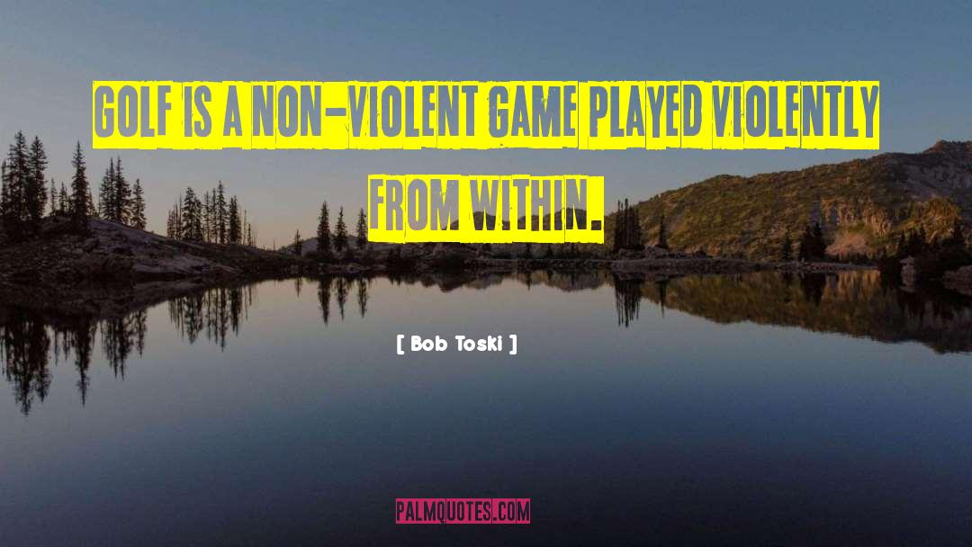 Bob Toski Quotes: Golf is a non-violent game