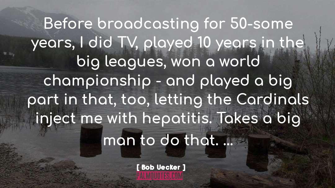 Bob Uecker Quotes: Before broadcasting for 50-some years,