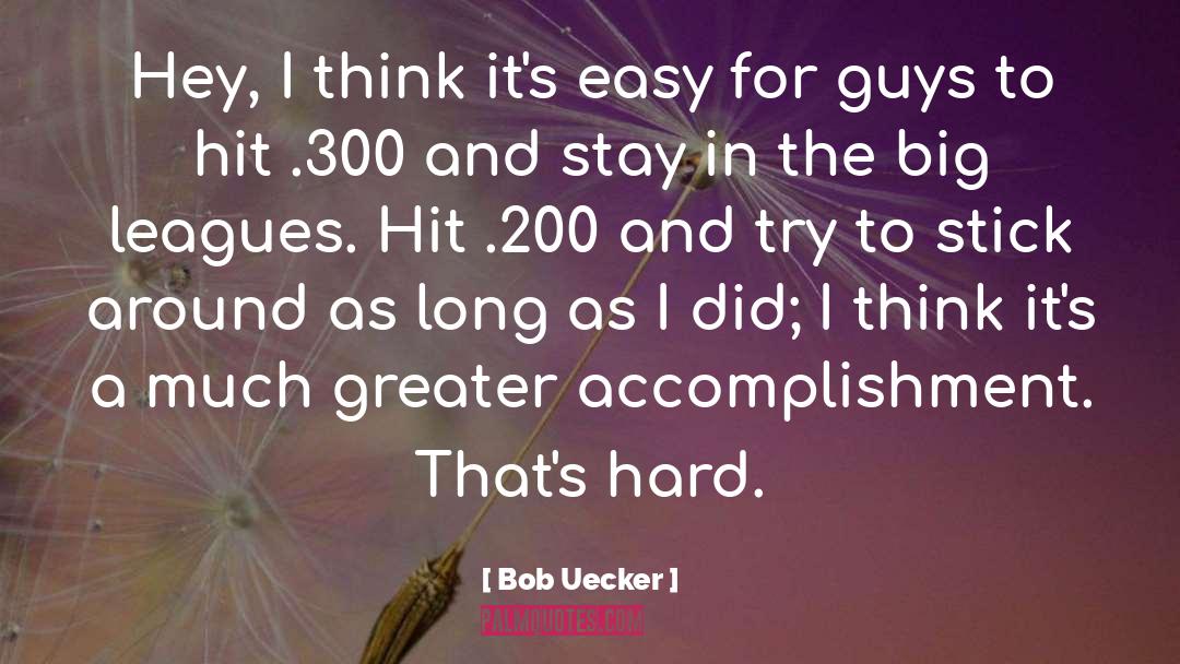 Bob Uecker Quotes: Hey, I think it's easy