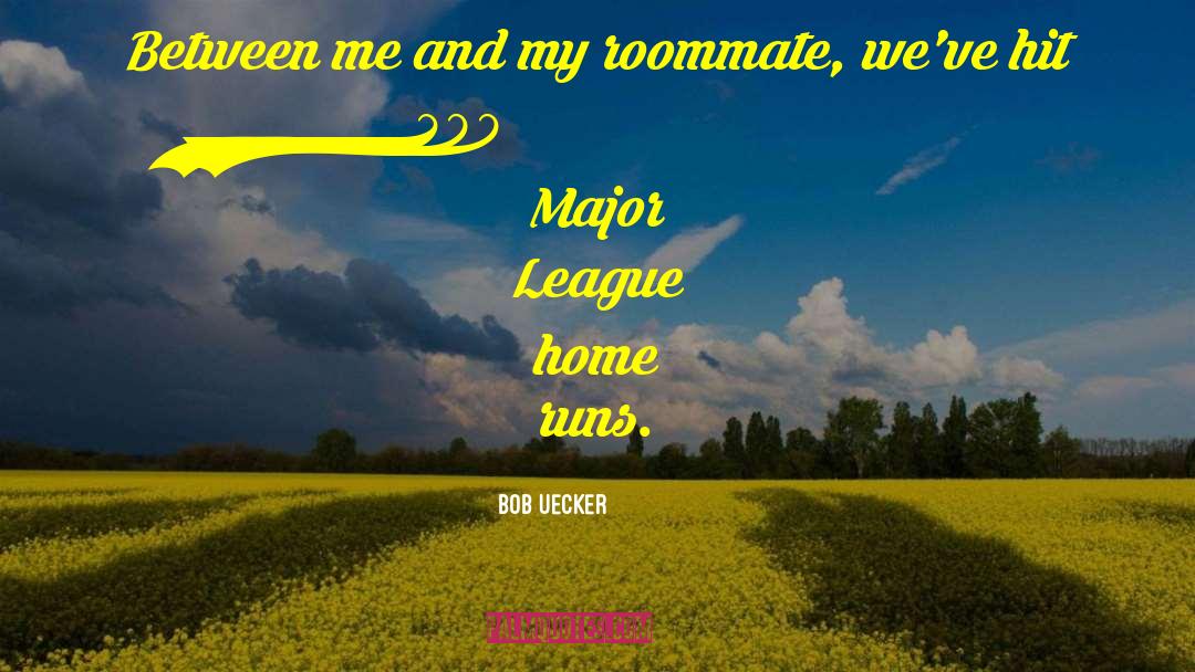 Bob Uecker Quotes: Between me and my roommate,