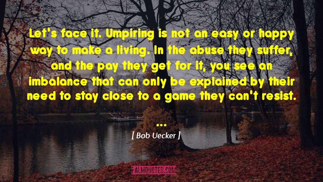 Bob Uecker Quotes: Let's face it. Umpiring is