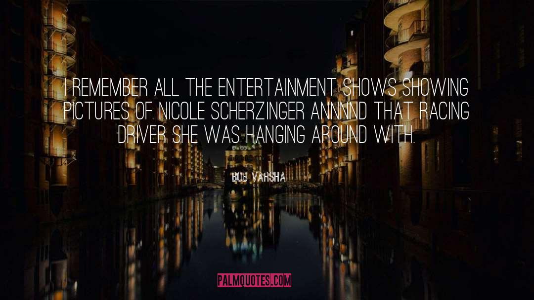 Bob Varsha Quotes: I remember all the entertainment