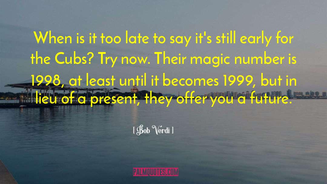 Bob Verdi Quotes: When is it too late
