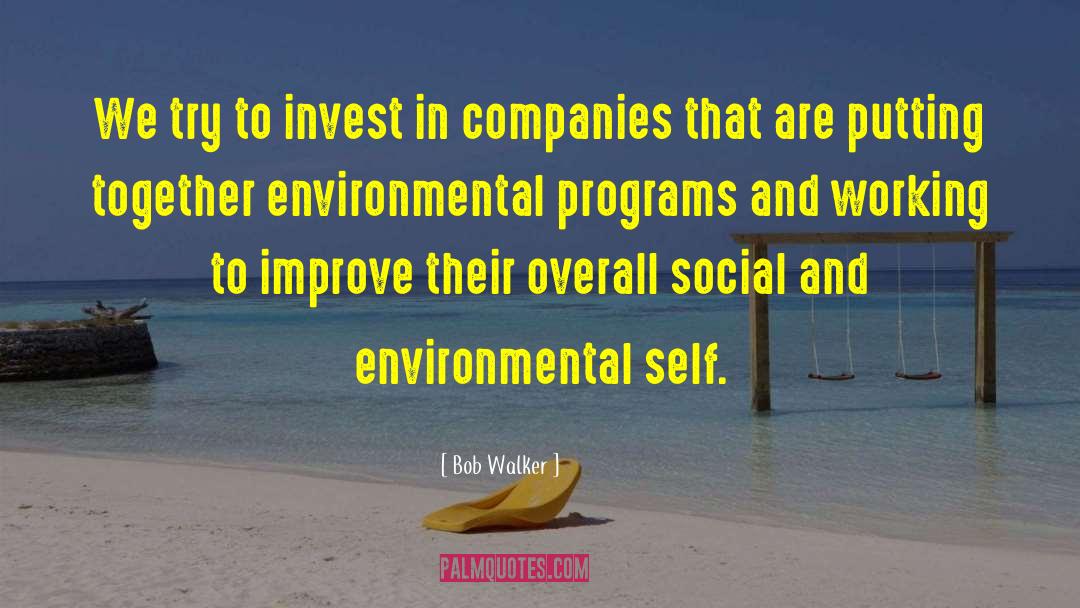 Bob Walker Quotes: We try to invest in