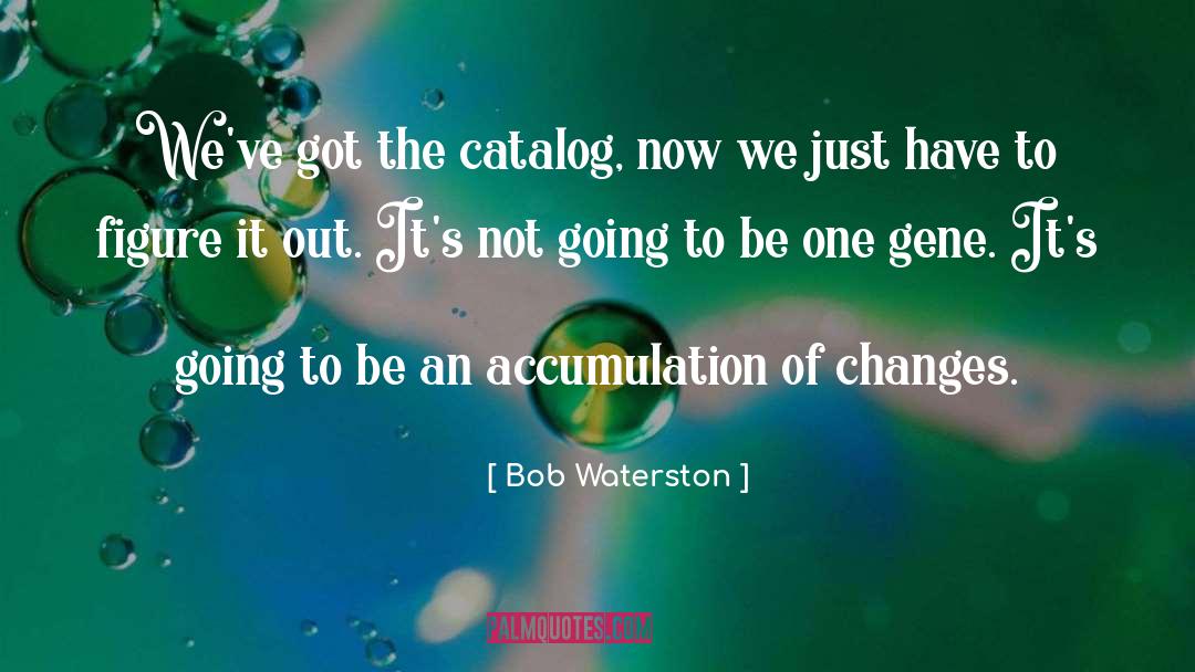 Bob Waterston Quotes: We've got the catalog, now