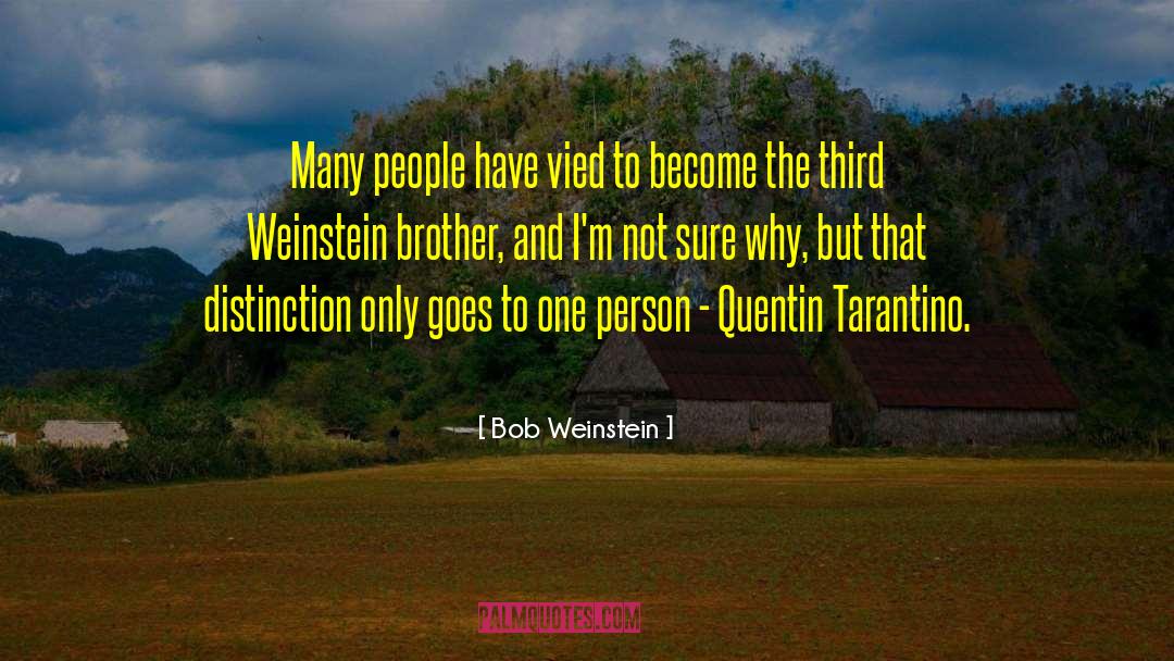 Bob Weinstein Quotes: Many people have vied to