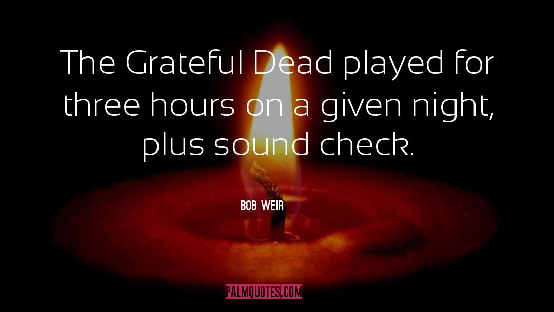 Bob Weir Quotes: The Grateful Dead played for