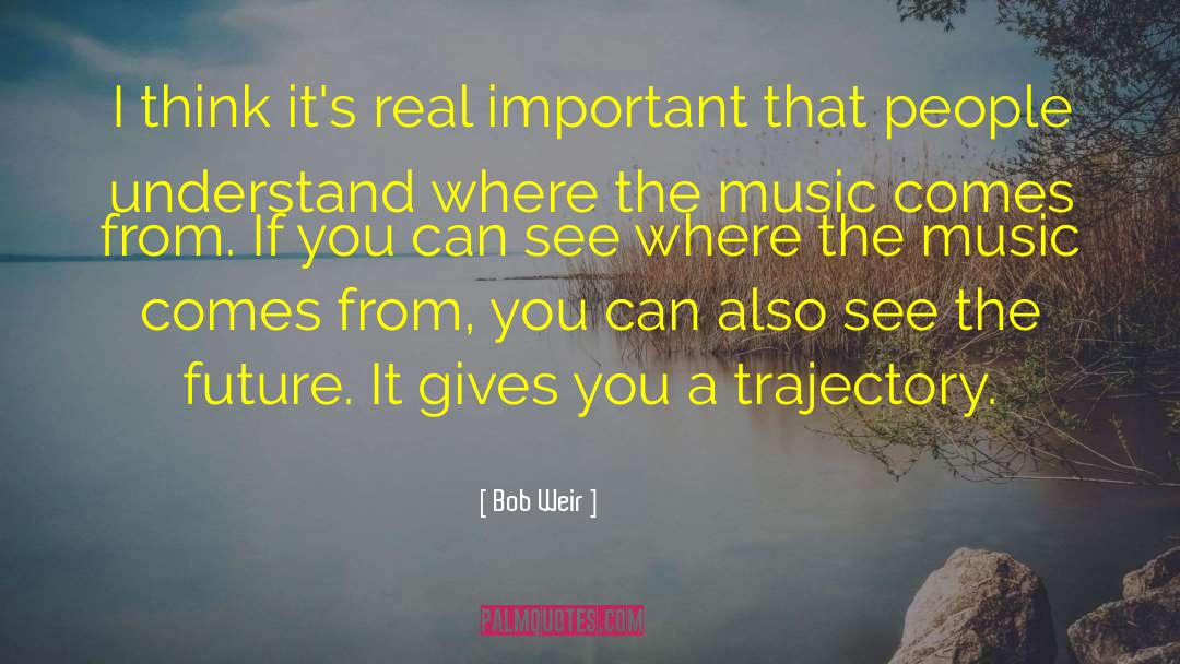 Bob Weir Quotes: I think it's real important