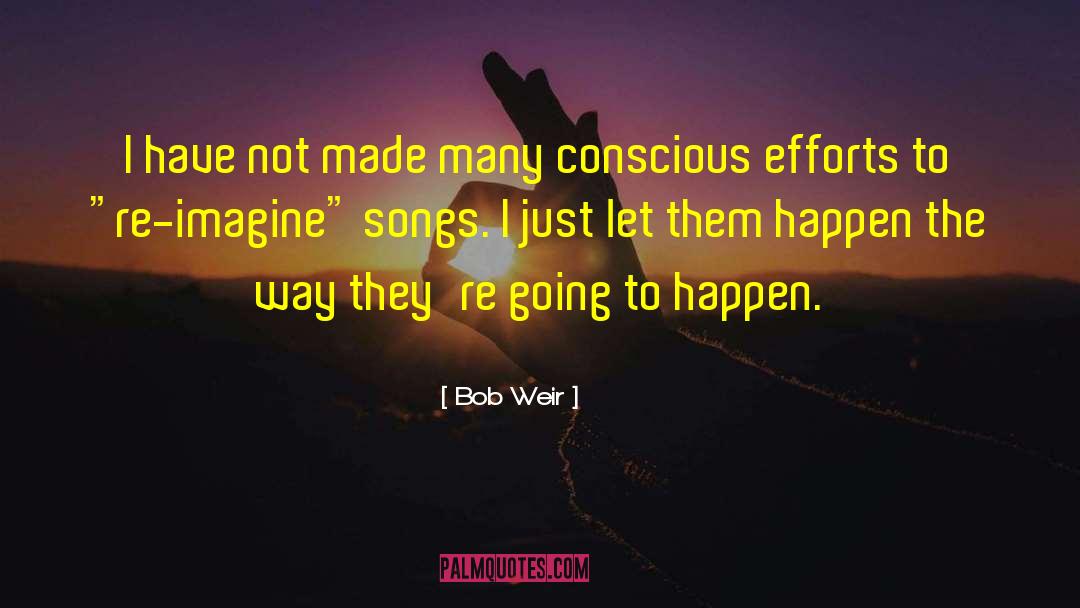 Bob Weir Quotes: I have not made many