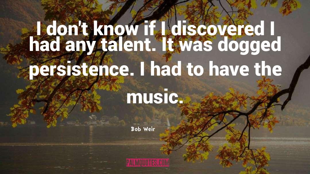 Bob Weir Quotes: I don't know if I