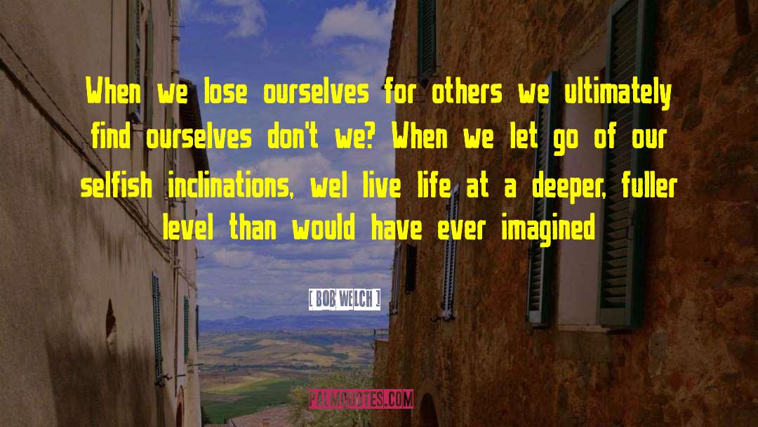 Bob Welch Quotes: When we lose ourselves for