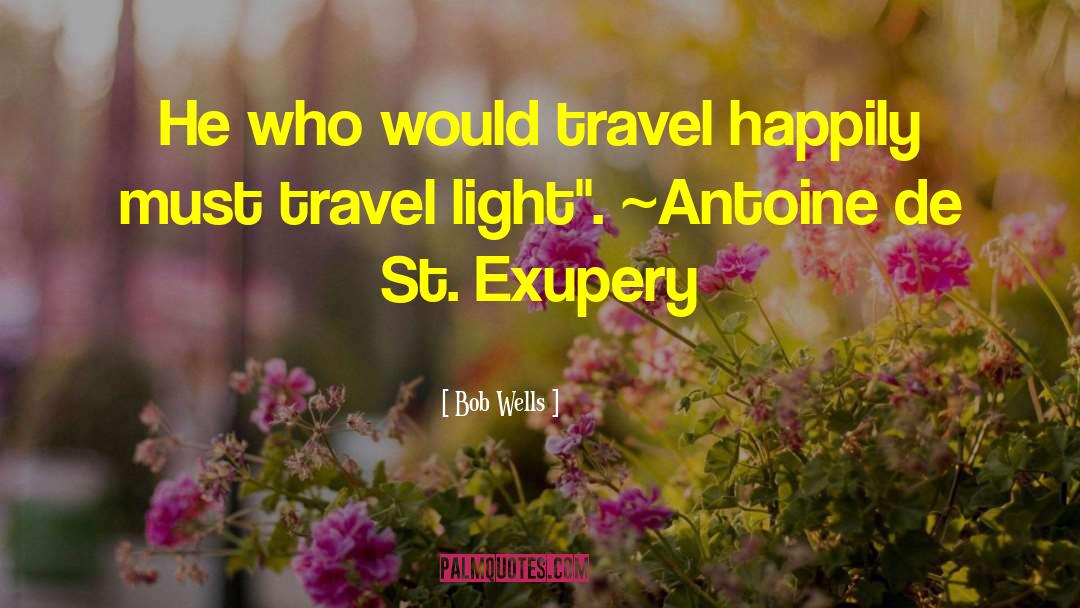 Bob Wells Quotes: He who would travel happily