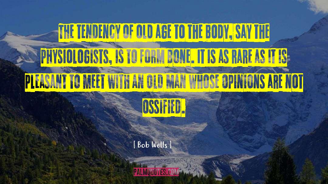 Bob Wells Quotes: The tendency of old age