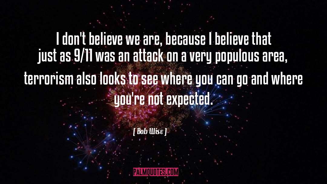 Bob Wise Quotes: I don't believe we are,