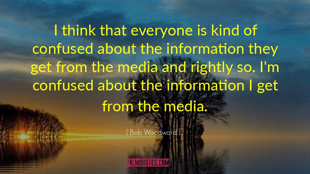 Bob Woodward Quotes: I think that everyone is