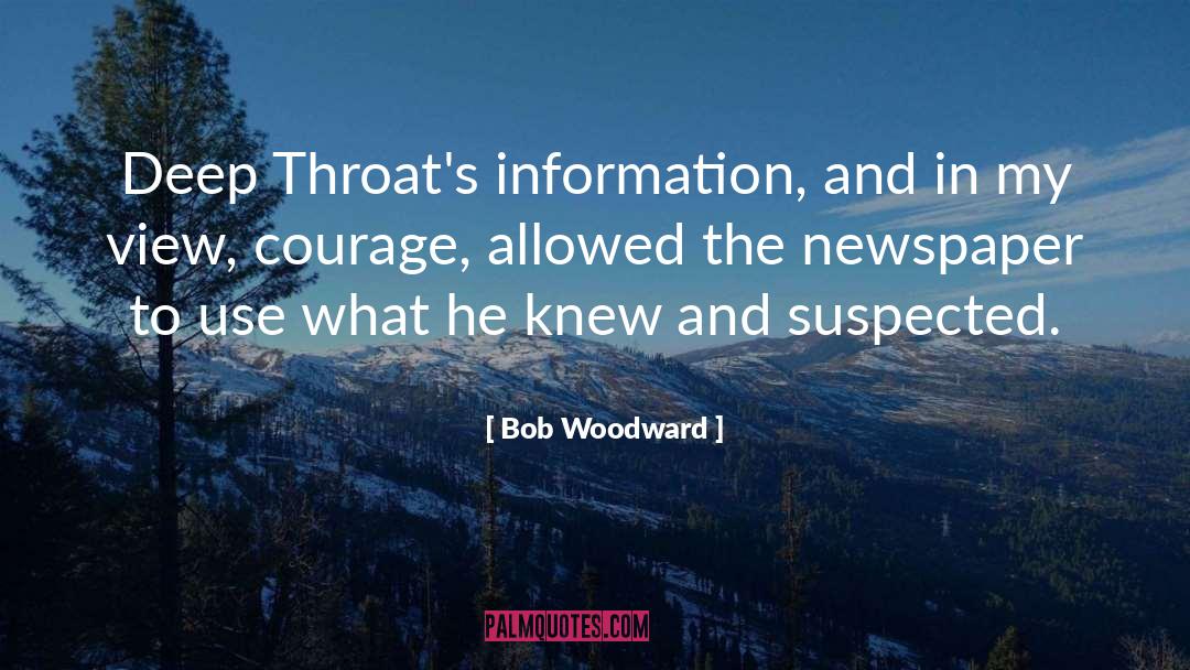 Bob Woodward Quotes: Deep Throat's information, and in